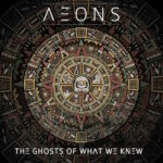 Aeons – The Ghosts Of What We Knew